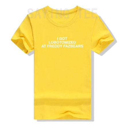 I Got Lobotomized At Freddy Fazbears Funny Meme T-Shirt Personality Letters Printed Saying Tee Graphic Outfits Short Sleeve Tops Yellow