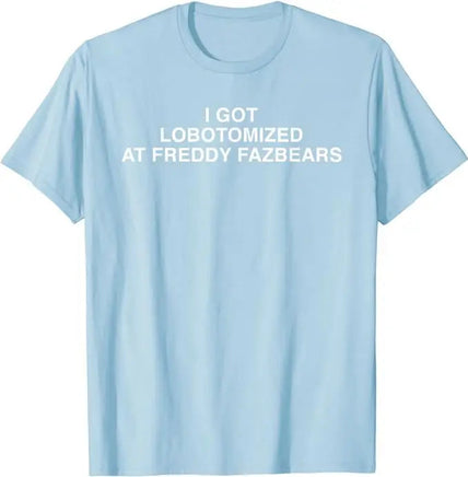 I Got Lobotomized At Freddy Fazbears Funny Meme T-Shirt Personality Letters Printed Saying Tee Graphic Outfits Short Sleeve Tops SKY BLUE