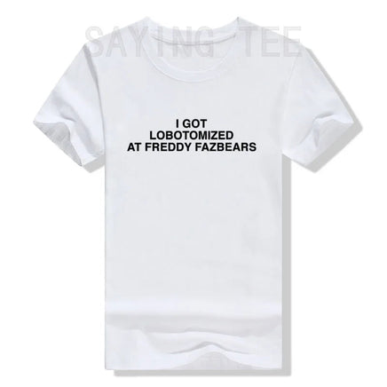 I Got Lobotomized At Freddy Fazbears Funny Meme T-Shirt Personality Letters Printed Saying Tee Graphic Outfits Short Sleeve Tops WHITE