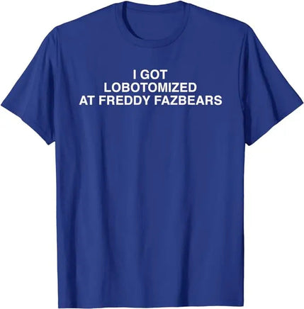 I Got Lobotomized At Freddy Fazbears Funny Meme T-Shirt Personality Letters Printed Saying Tee Graphic Outfits Short Sleeve Tops Blue